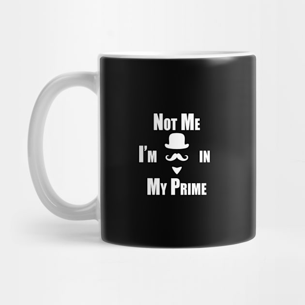 Not Me I'm In My Prime by Sarcasm Design